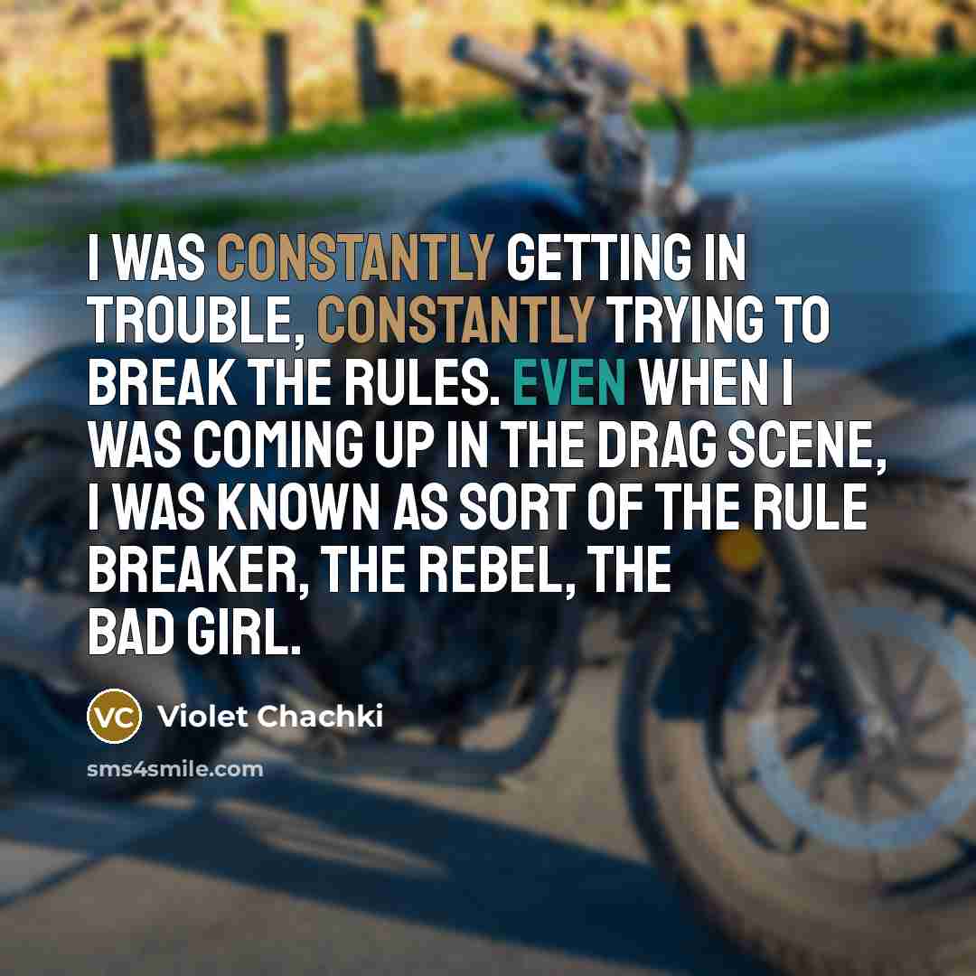 “I was constantly getting in trouble, constantly trying to break the rules. Even when I was coming up in the drag scene, I was known as sort of the rule breaker, the rebel, the bad girl.” quote by Violet Chachki