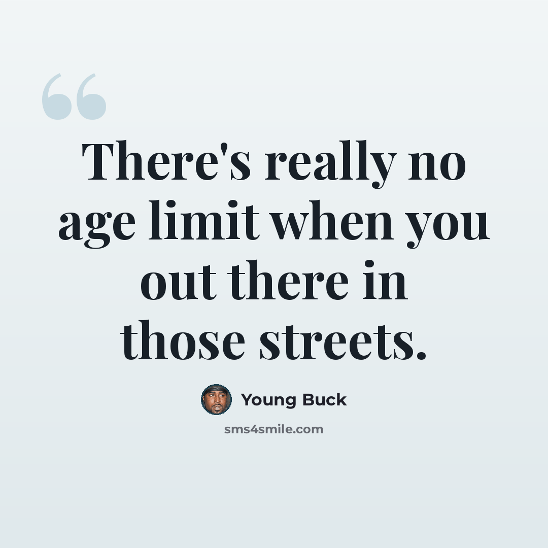 “There's really no age limit when you out there in those streets.” quote by Young Buck