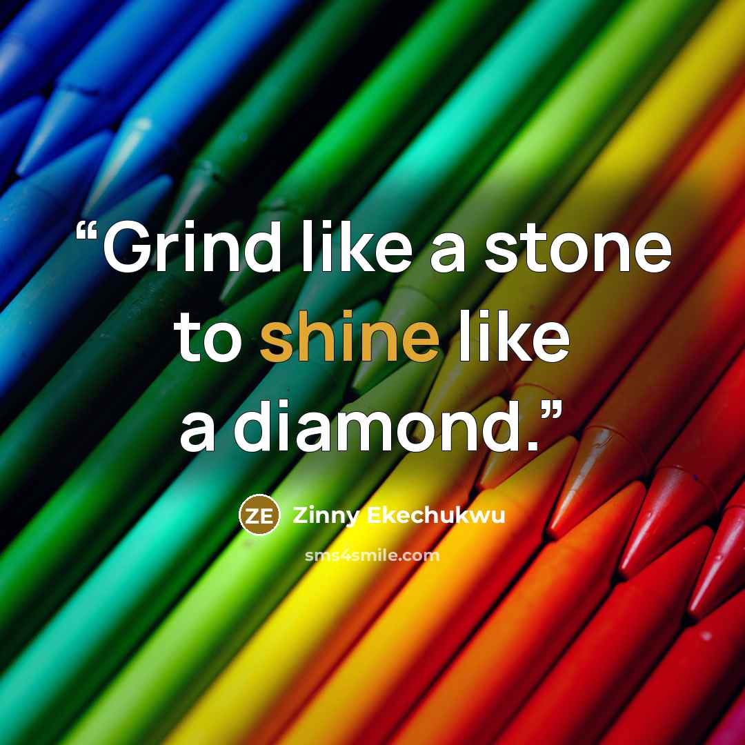 “Grind like a stone to shine like a diamond.” quote by Zinny Ekechukwu