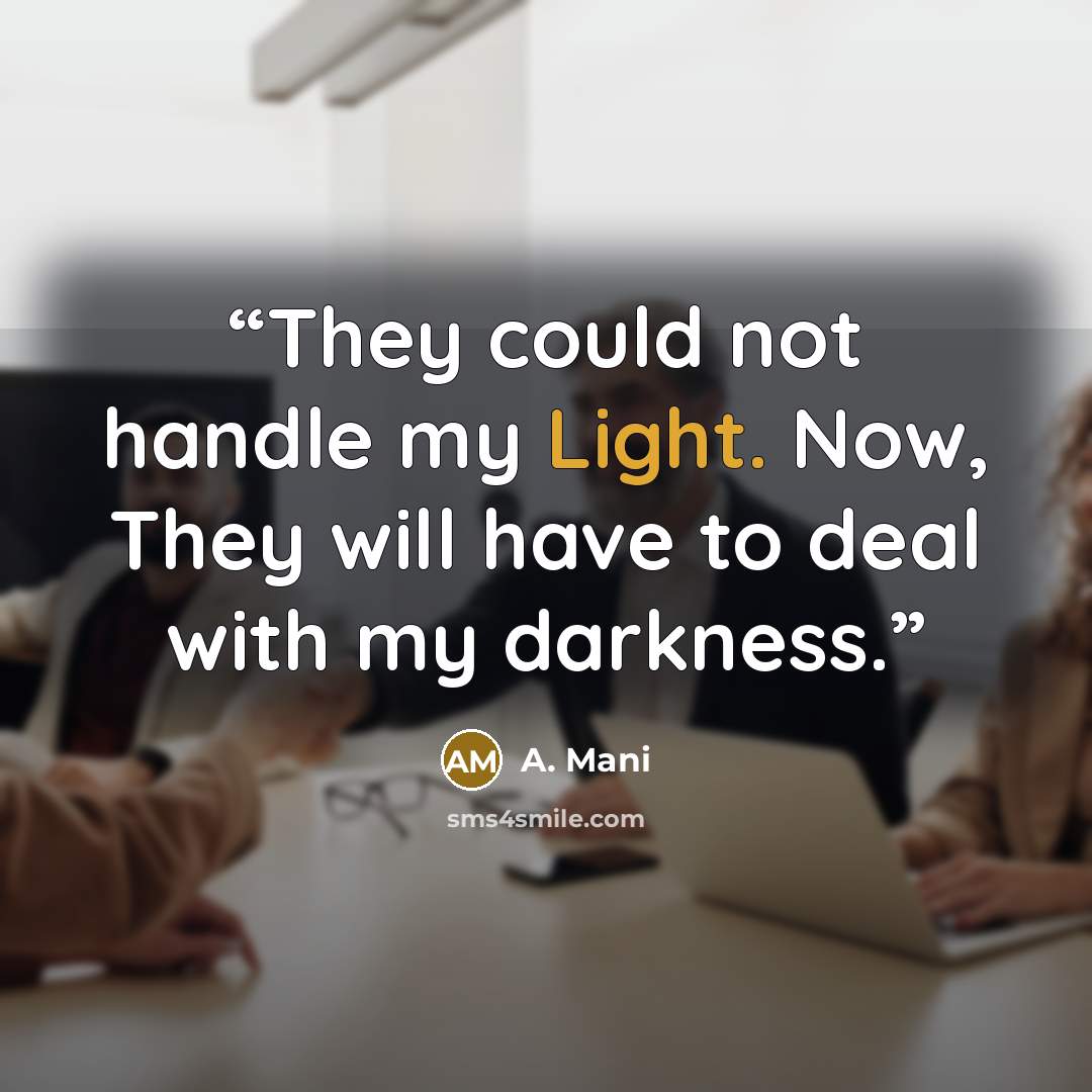 “They could not handle my Light. Now, They will have to deal with my darkness.” quote by A. Mani