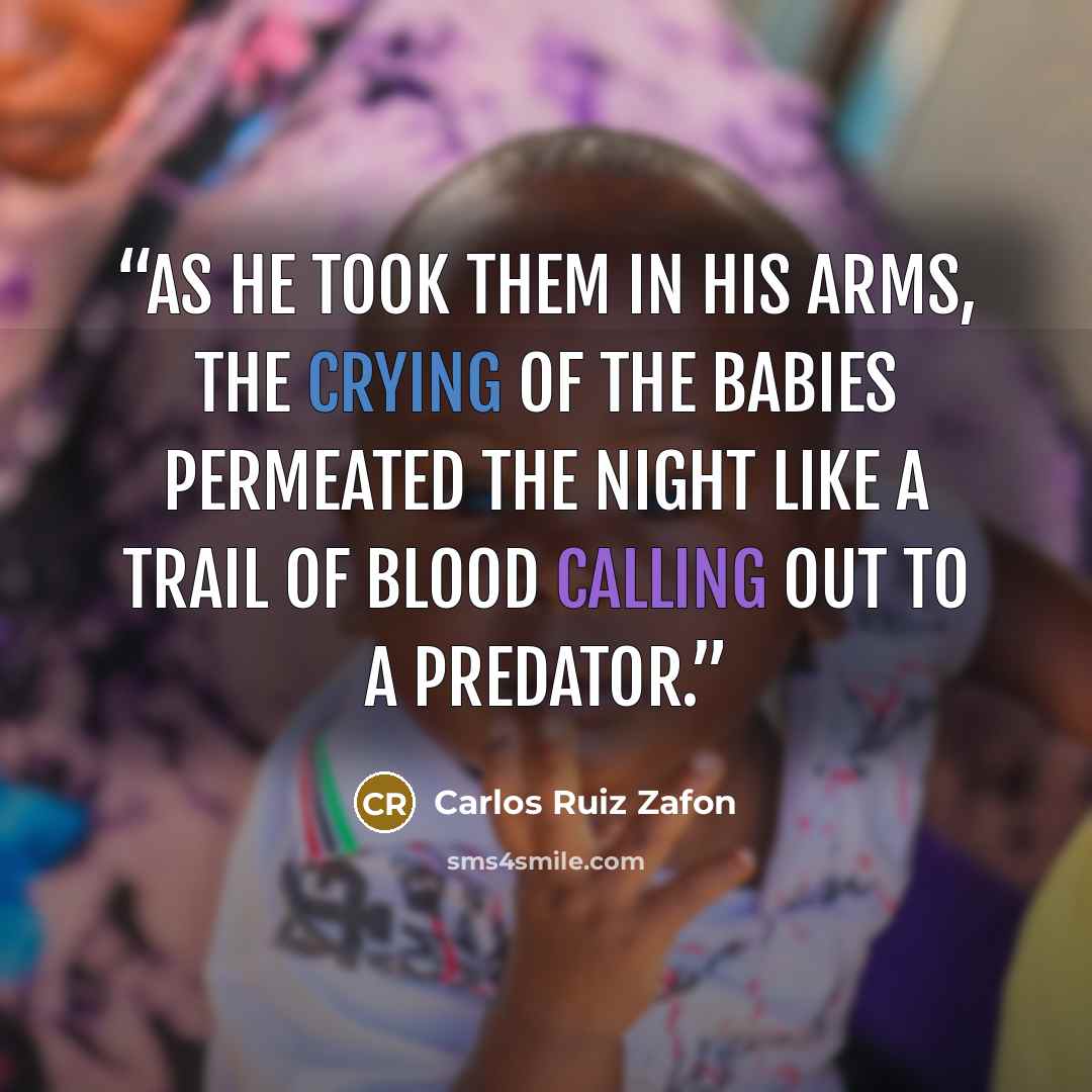 “As he took them in his arms, the crying of the babies permeated the night like a trail of blood calling out to a predator.” quote by Carlos Ruiz Zafón