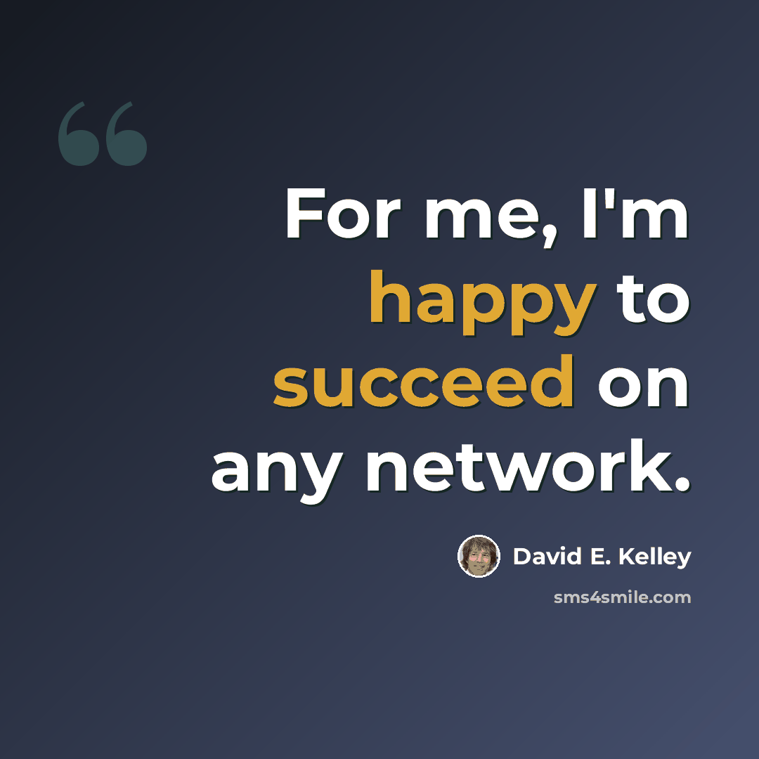 “For me, I'm happy to succeed on any network.” quote by David E. Kelley