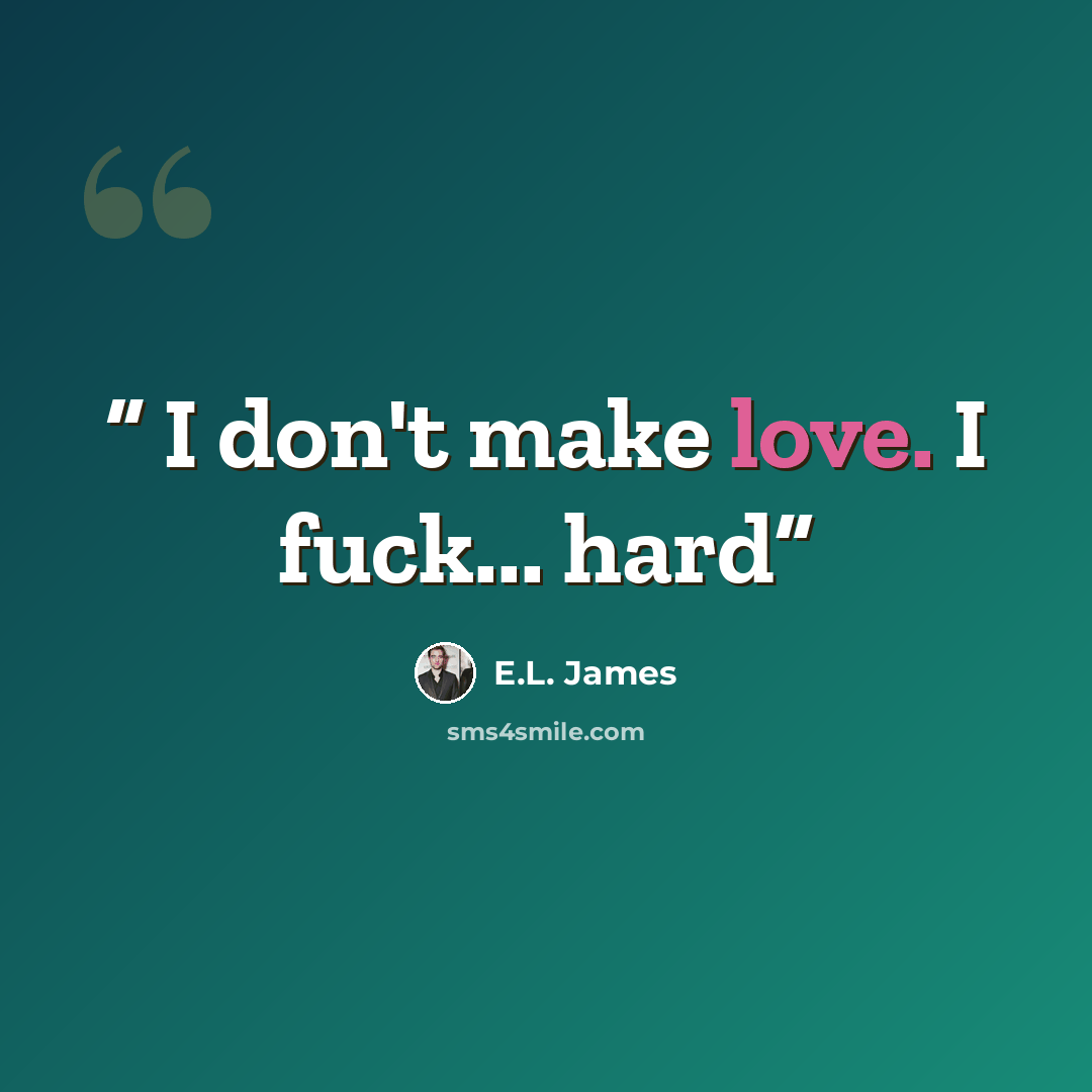 “I don't make love. I fuck... hard” quote by E.L. James