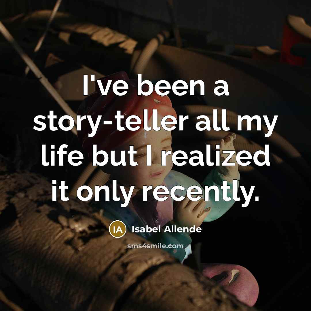 “I've been a story-teller all my life but I realized it only recently.” quote by Isabel Allende
