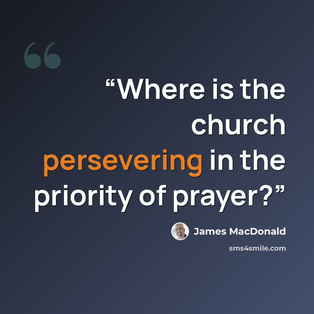 “Where is the church persevering in the priority of prayer?” quote by James MacDonald