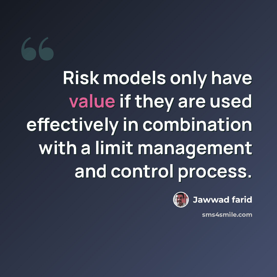 “Risk models only have value if they are used effectively in combination with a limit management and control process.” quote by Jawwad farid