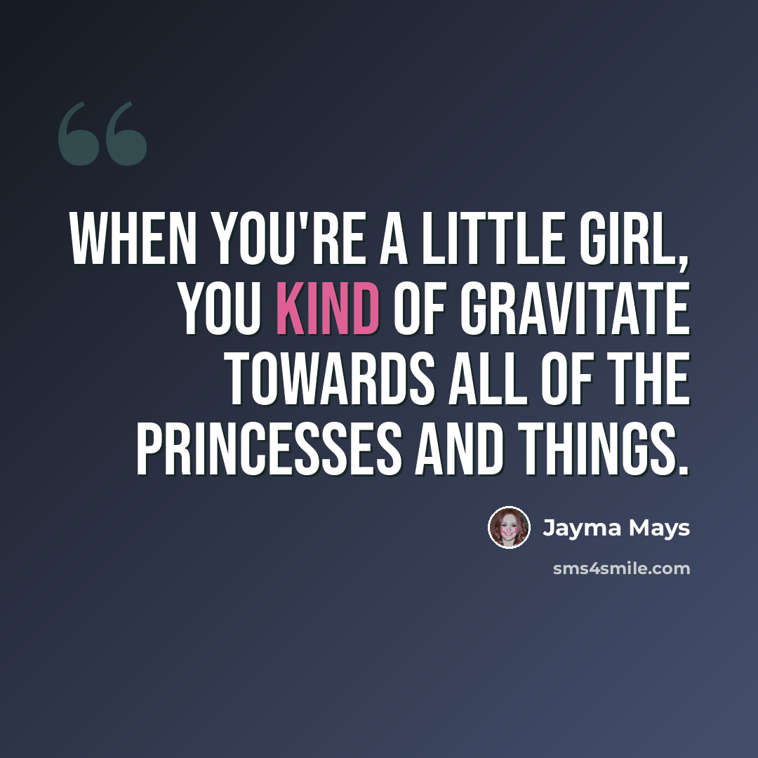“When you're a little girl, you kind of gravitate towards all of the princesses and things.” quote by Jayma Mays