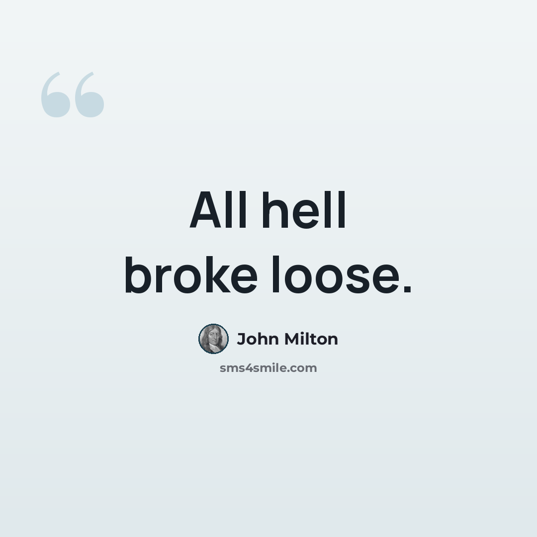 “All hell broke loose.” quote by John Milton