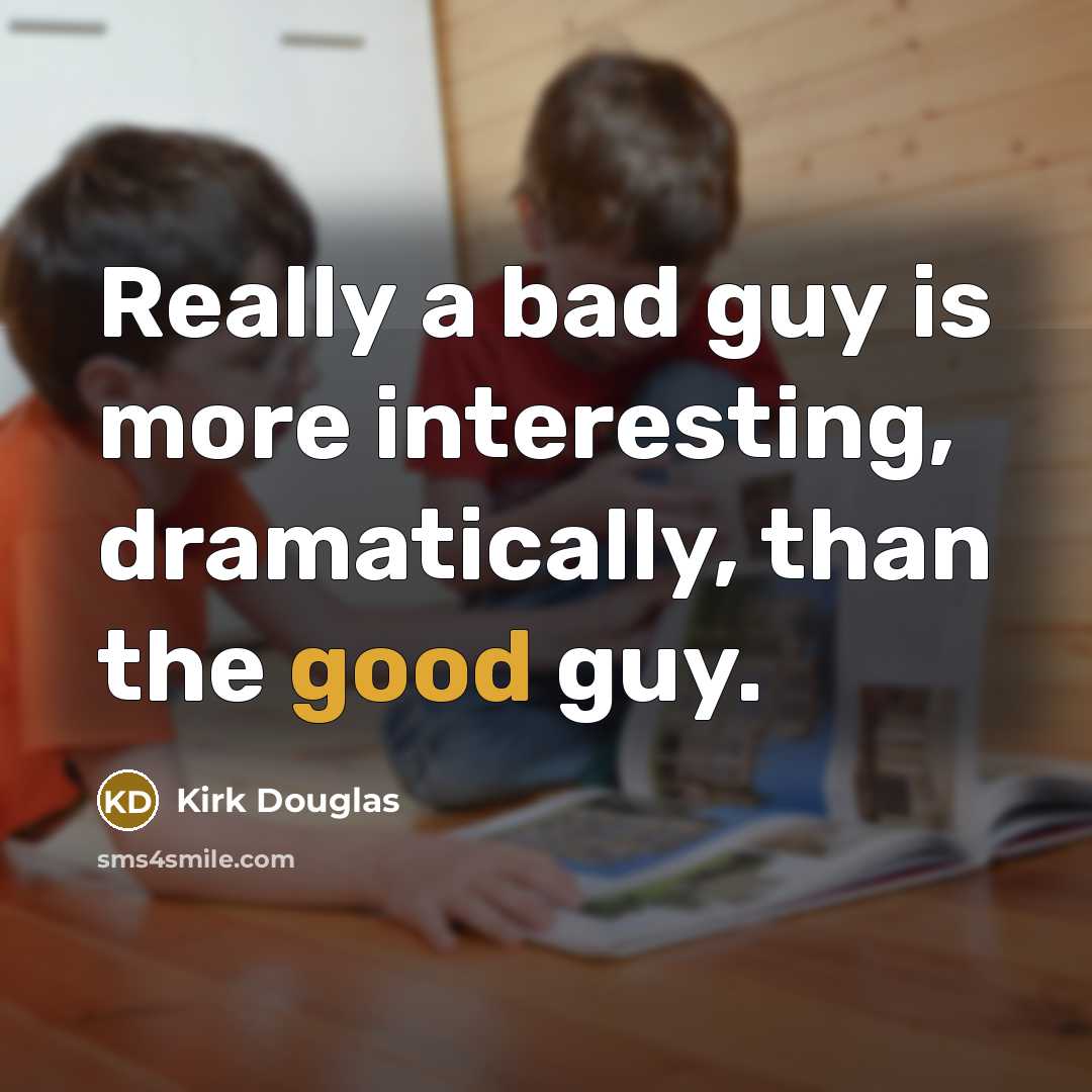 “Really a bad guy is more interesting, dramatically, than the good guy.” quote by Kirk Douglas