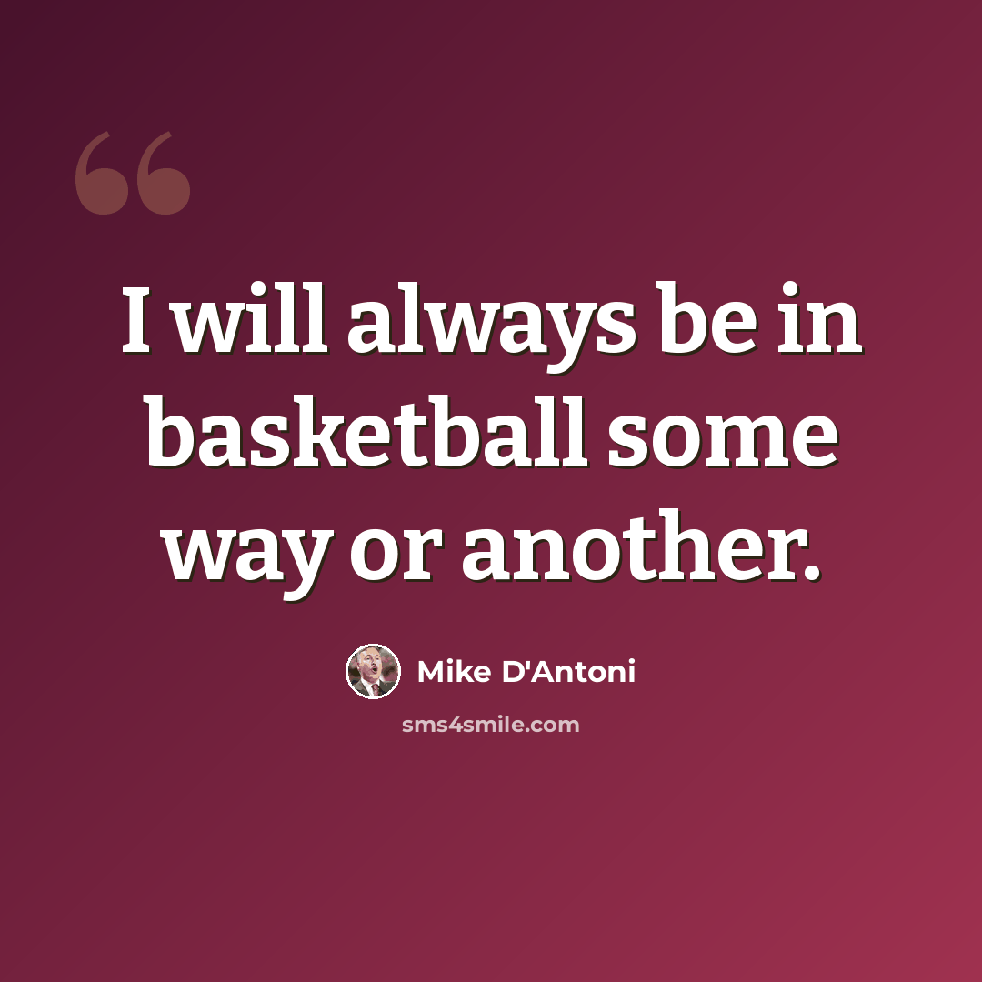 “I will always be in basketball some way or another.” quote by Mike D'Antoni