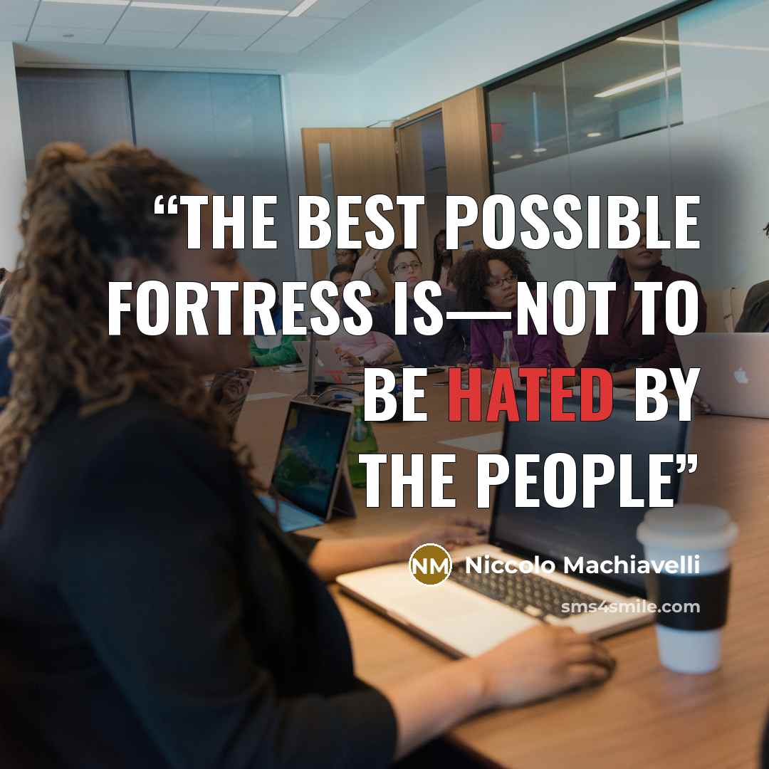 “the best possible fortress is—not to be hated by the people” quote by Niccolò Machiavelli