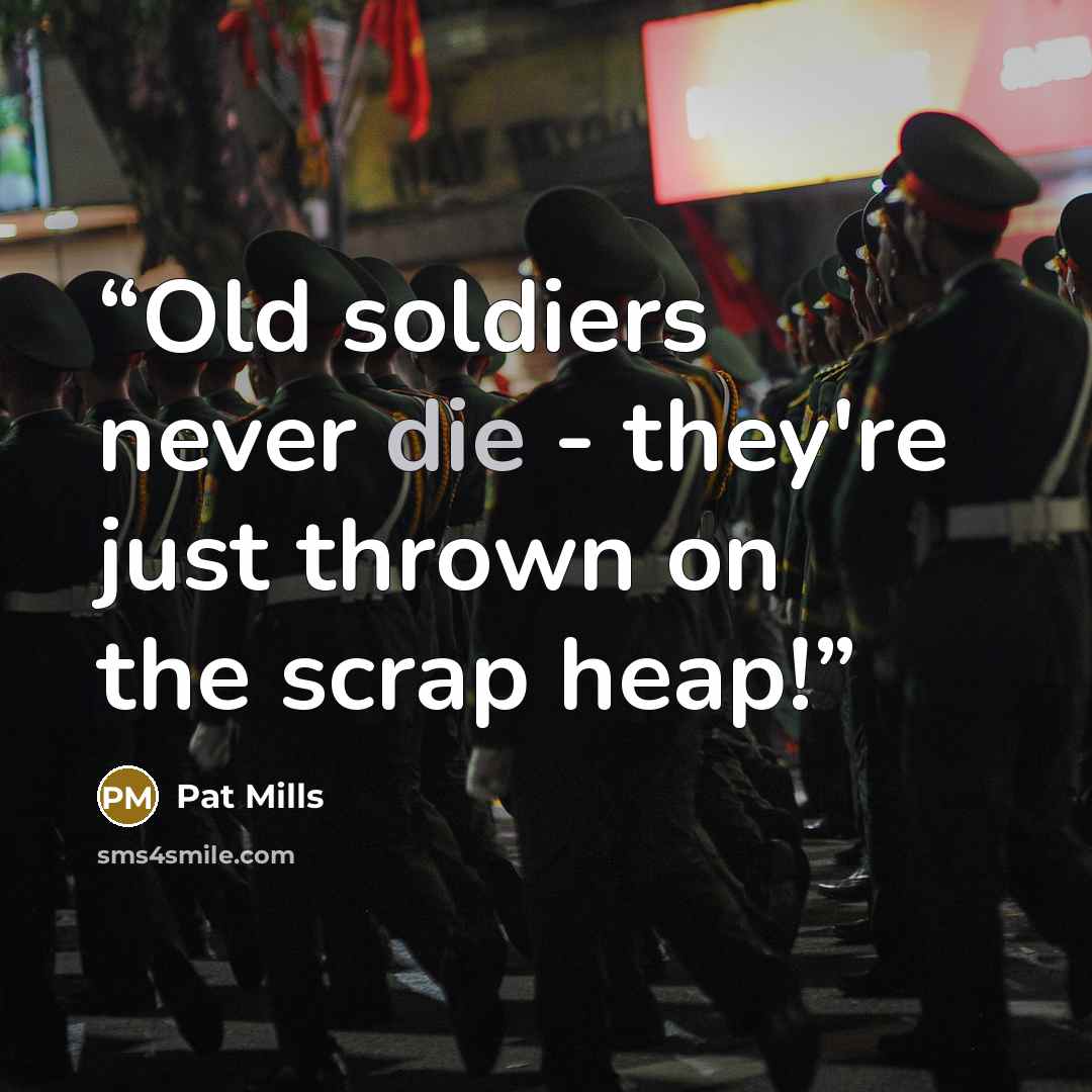 “Old soldiers never die - they're just thrown on the scrap heap!” quote by Pat Mills