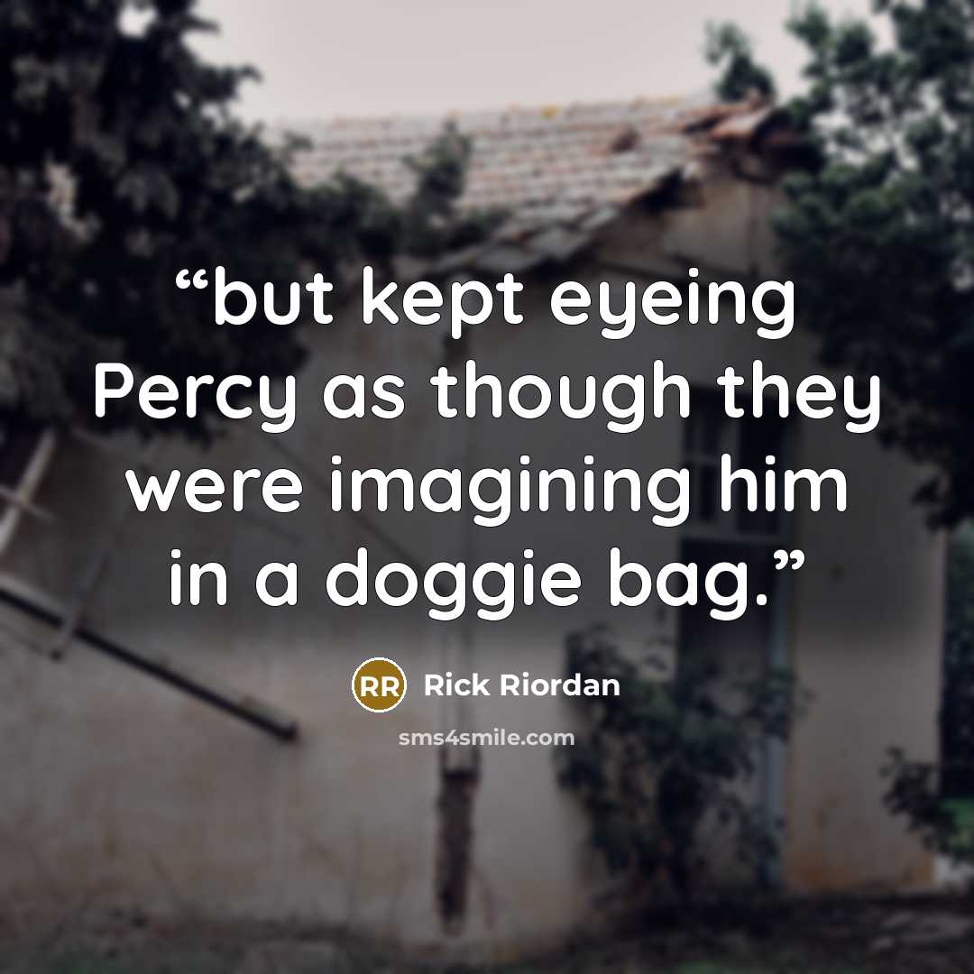 “but kept eyeing Percy as though they were imagining him in a doggie bag.” quote by Rick Riordan