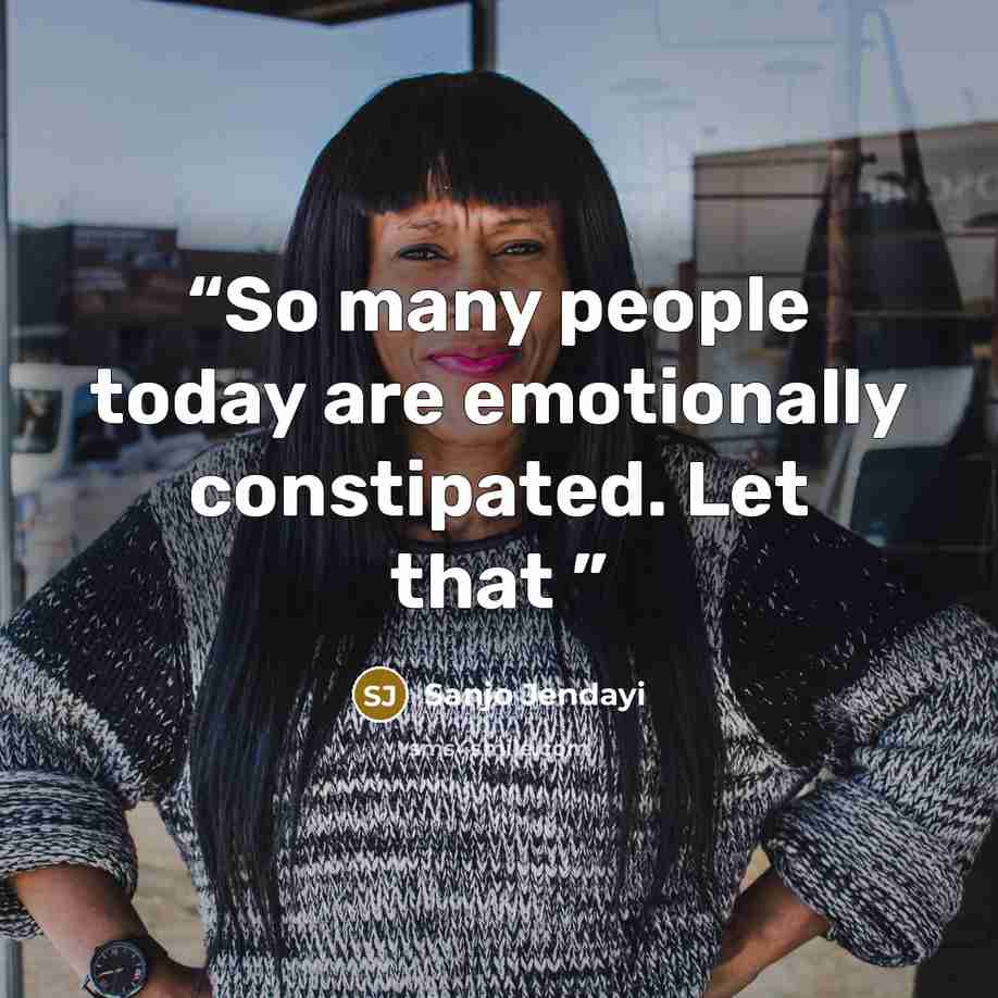“So many people today are emotionally constipated. Let that” quote by Sanjo Jendayi