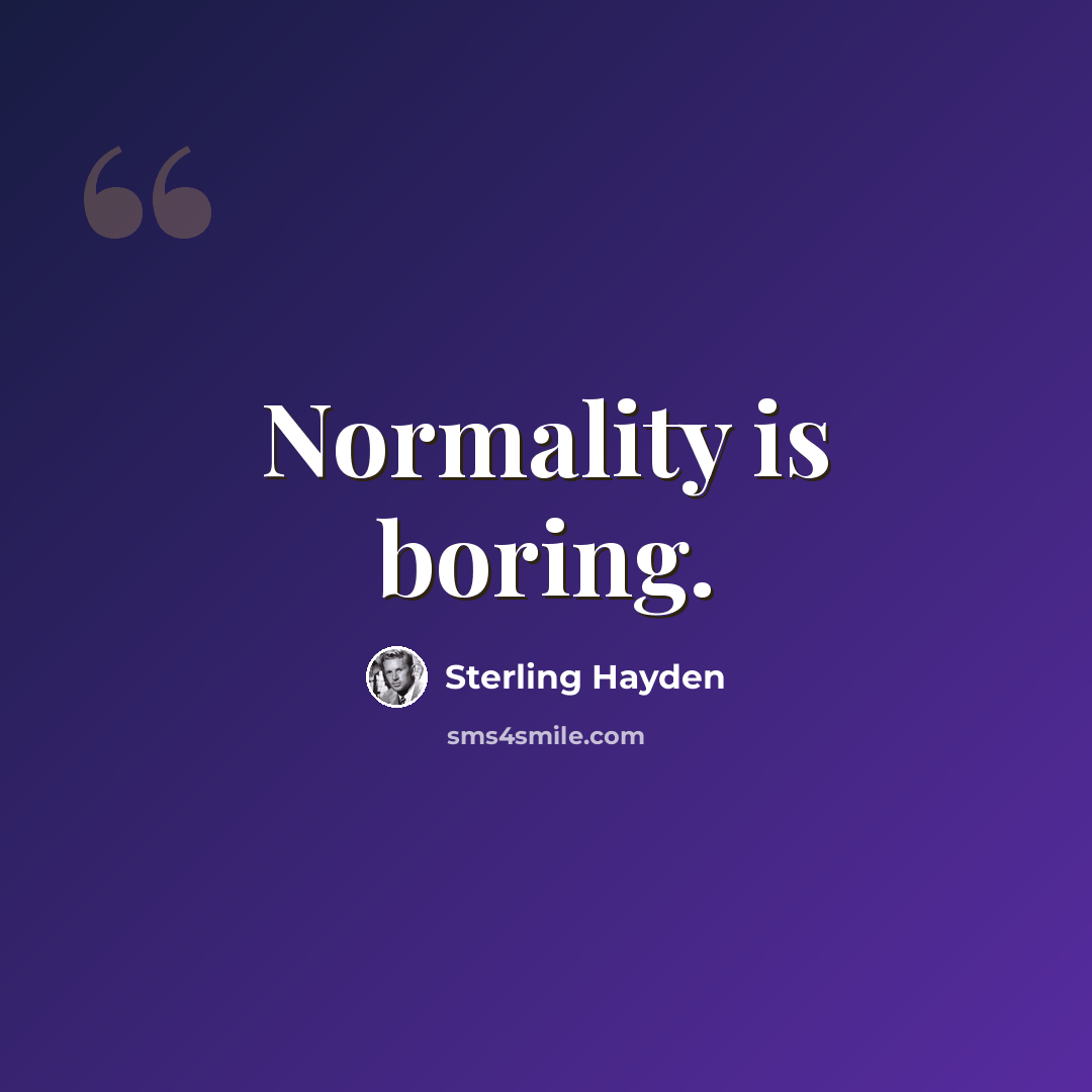 “Normality is boring.” quote by Sterling Hayden