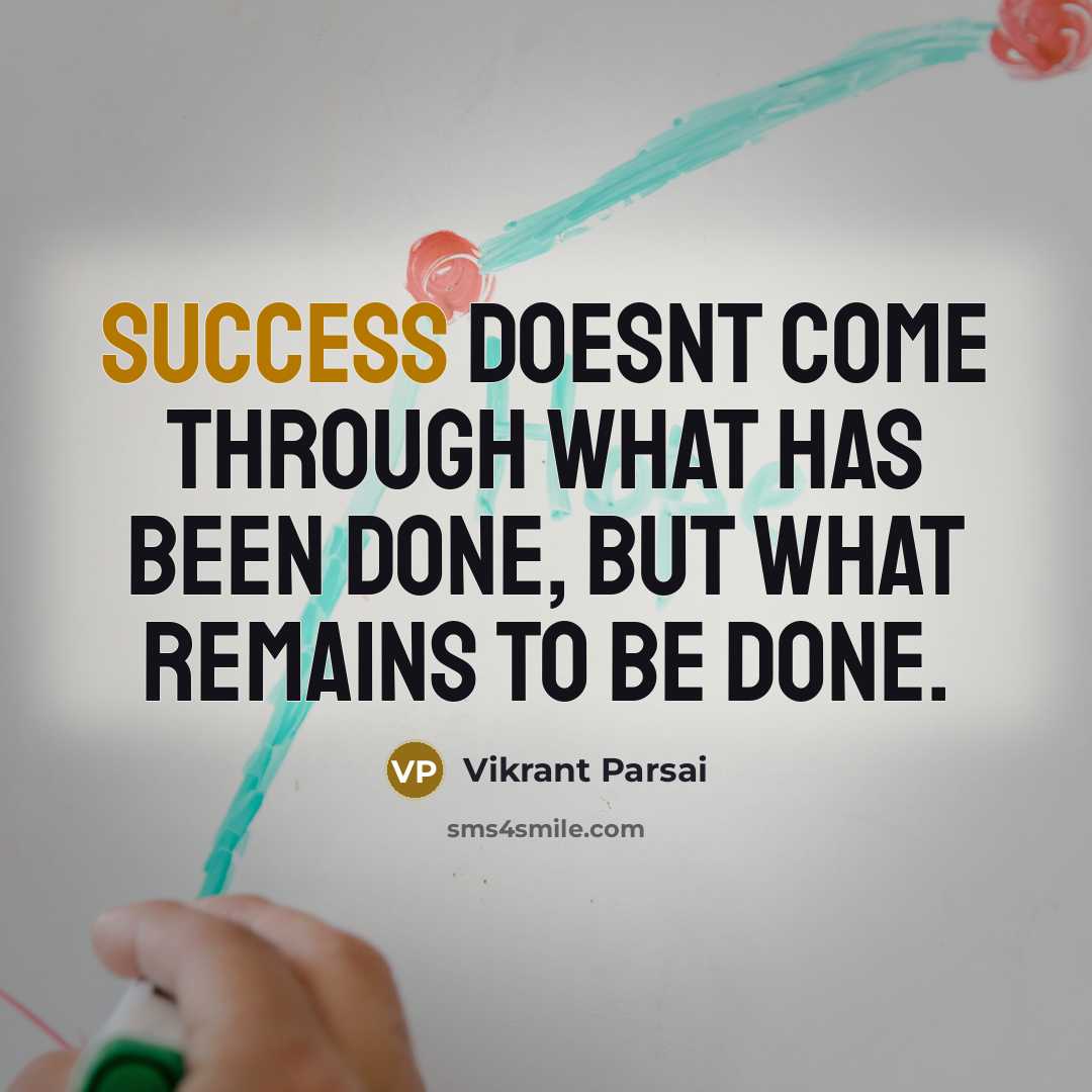 “Success doesnt come through what has been done, but what remains to be done.” quote by Vikrant Parsai