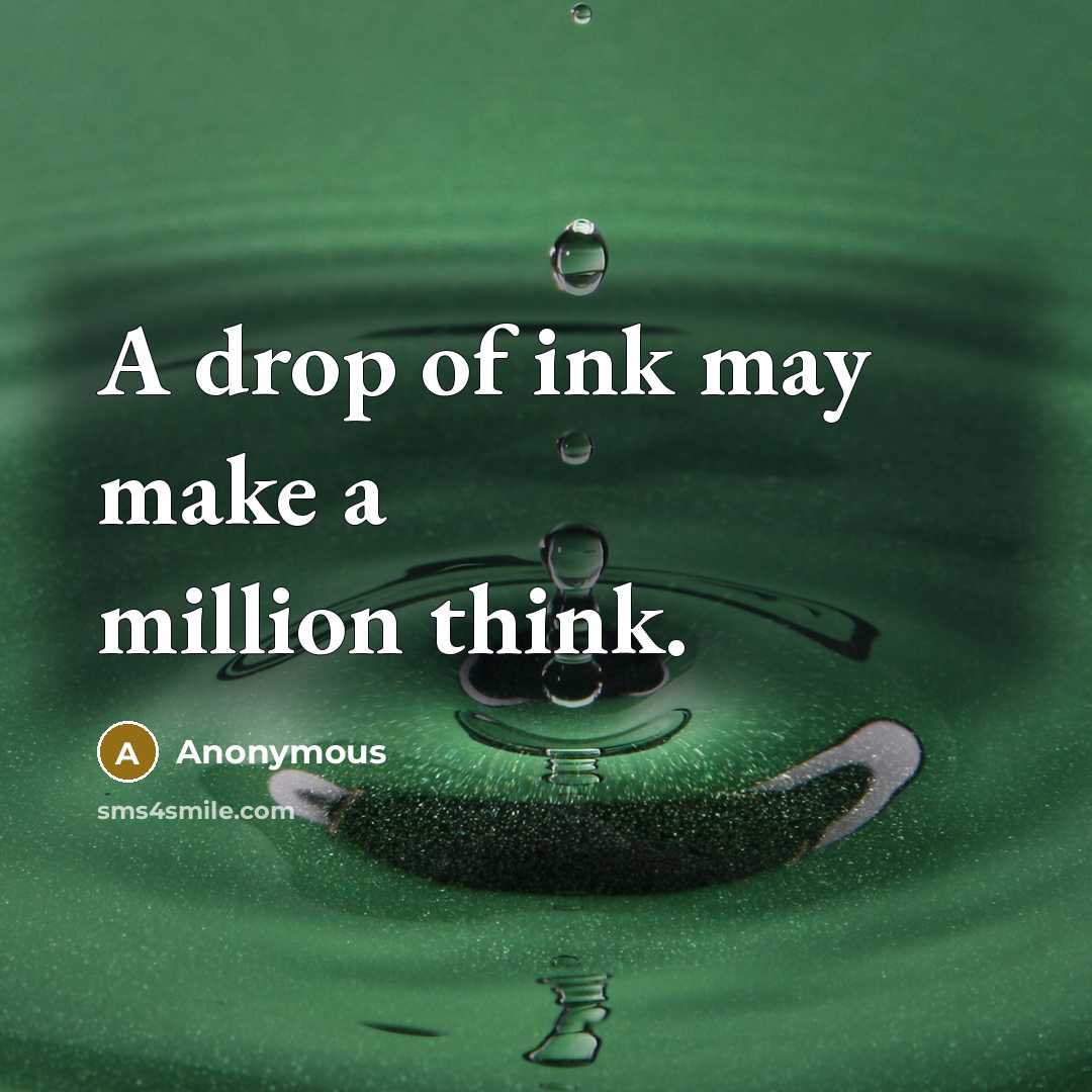 “A drop of ink may make a million think.” quote by Anonymous
