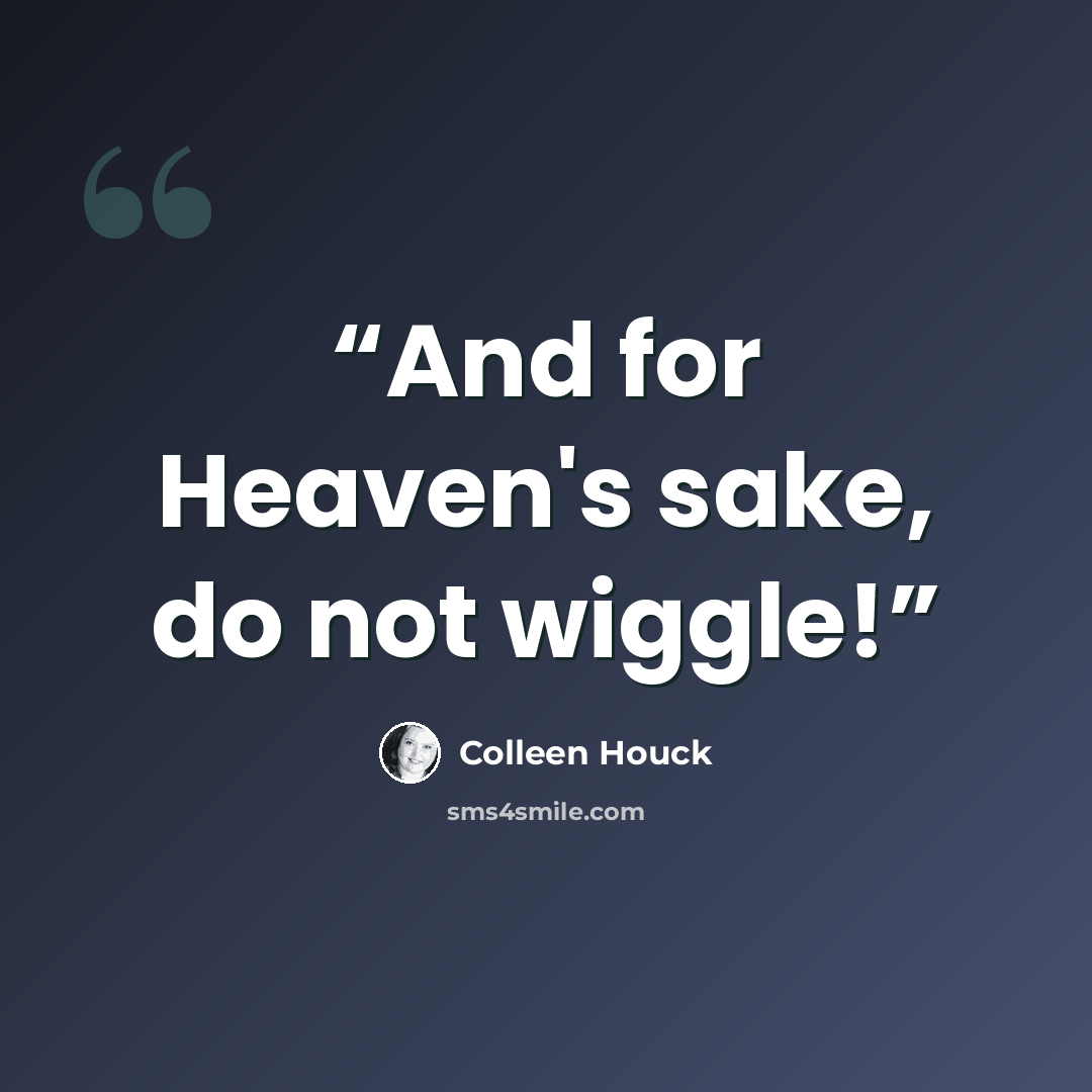 “And for Heaven's sake, do not wiggle!” quote by Colleen Houck
