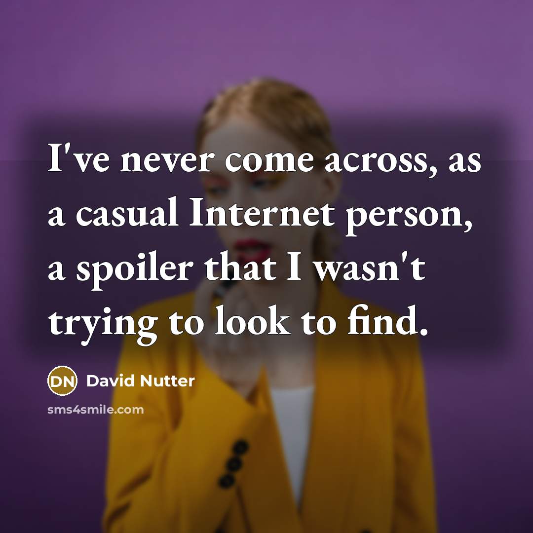 “I've never come across, as a casual Internet person, a spoiler that I wasn't trying to look to find.” quote by David Nutter