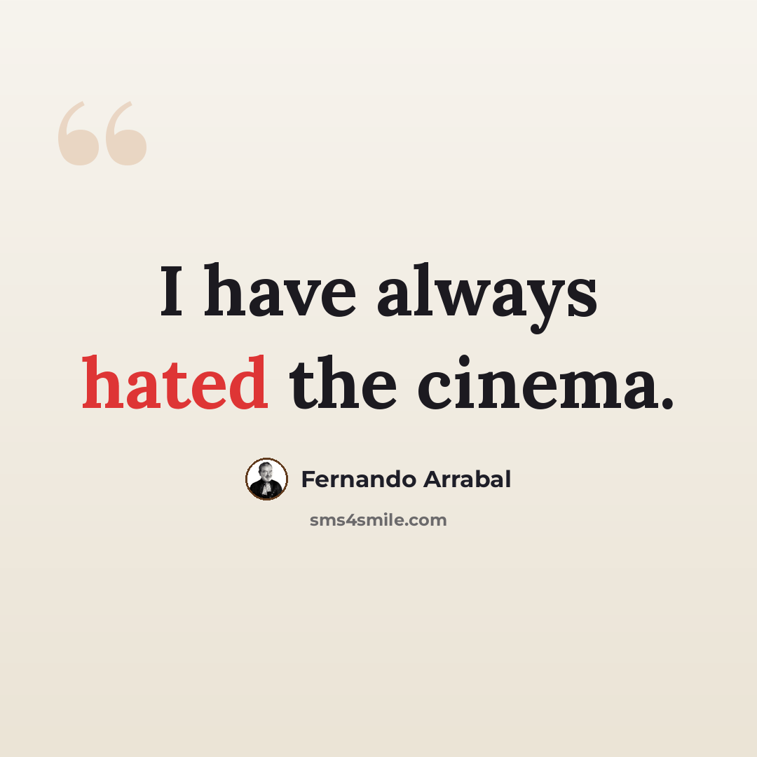 “I have always hated the cinema.” quote by Fernando Arrabal