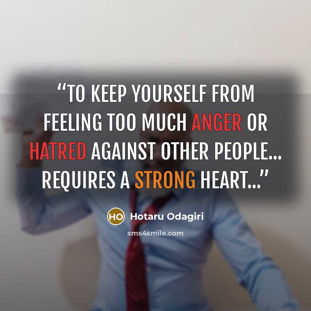 “To keep yourself from feeling too much anger or hatred against other people... requires a strong heart...” quote by Hotaru Odagiri
