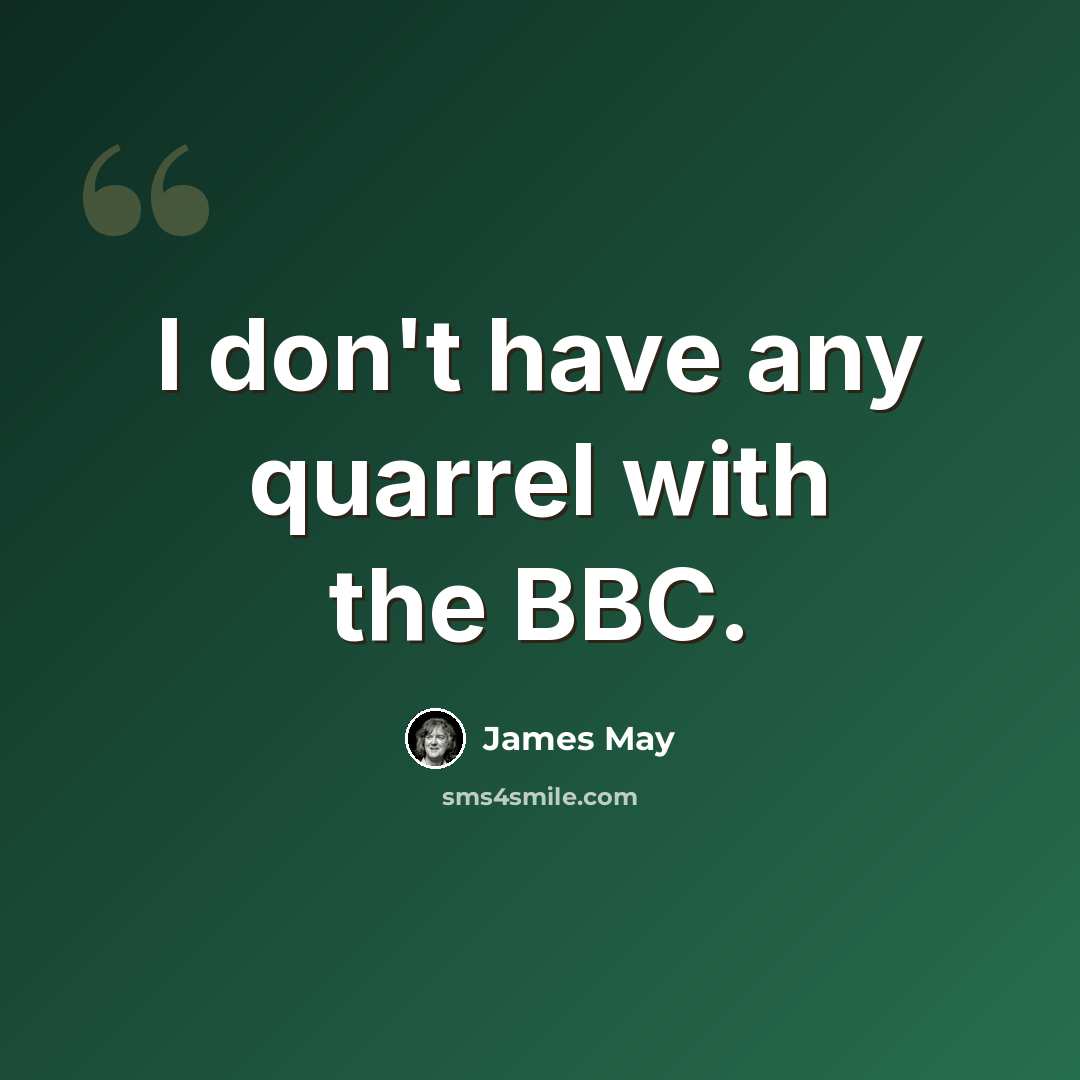 “I don't have any quarrel with the BBC.” quote by James May