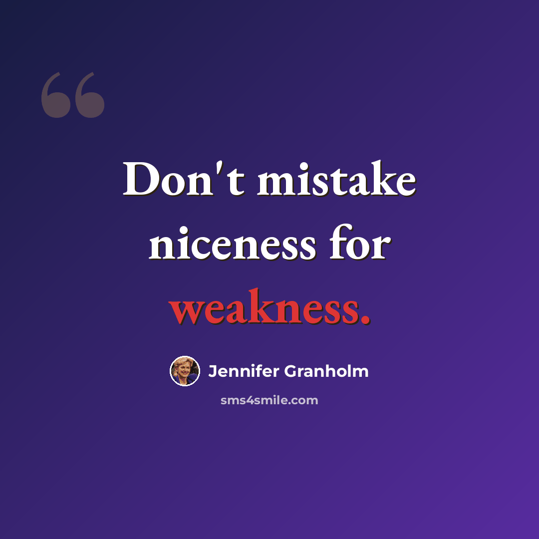 “Don't mistake niceness for weakness.” quote by Jennifer Granholm
