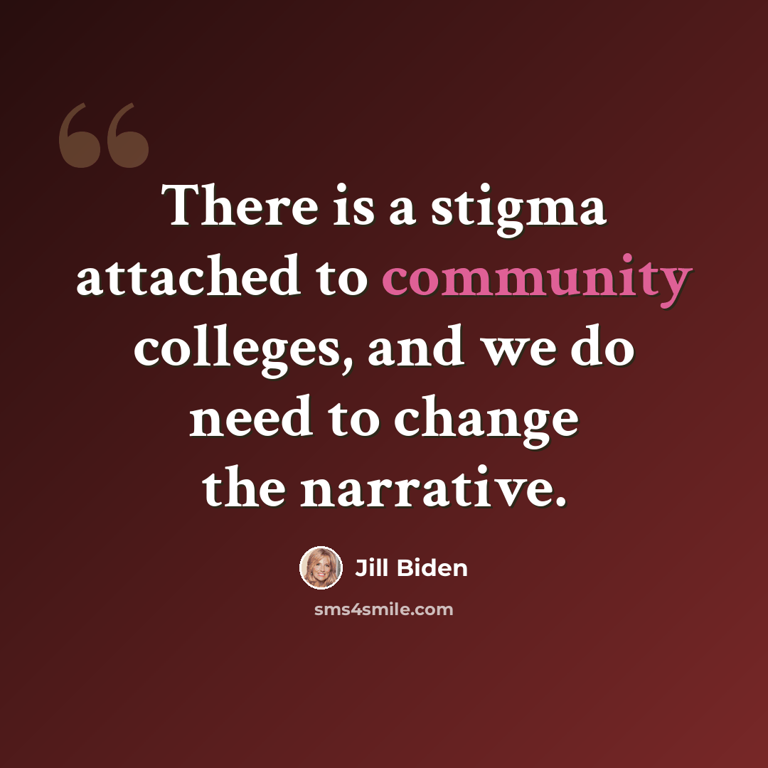 “There is a stigma attached to community colleges, and we do need to change the narrative.” quote by Jill Biden