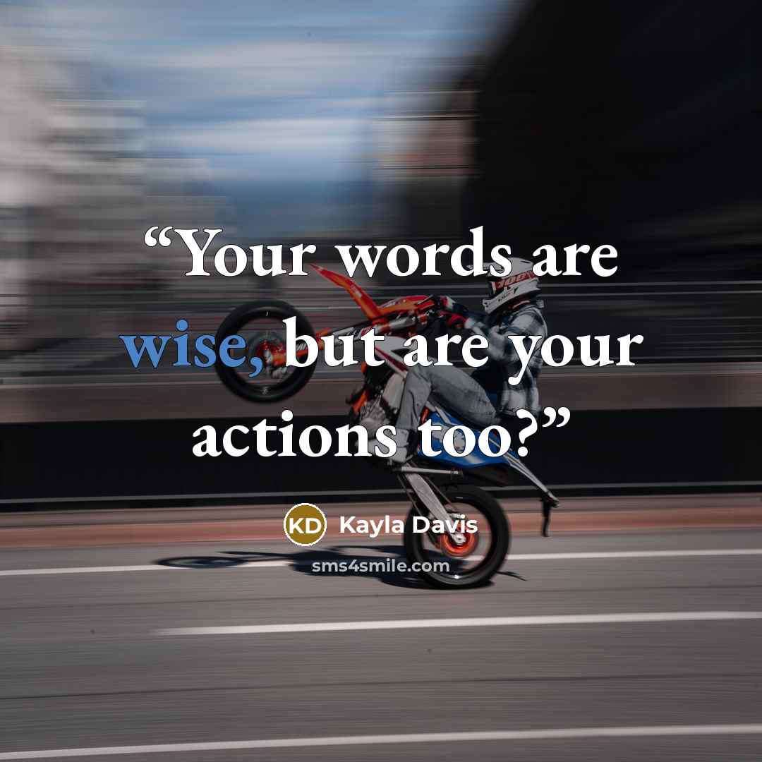 “Your words are wise, but are your actions too?” quote by Kayla Davis