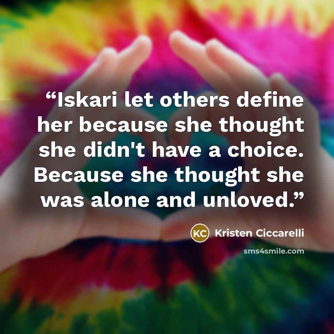 “Iskari let others define her because she thought she didn't have a choice. Because she thought she was alone and unloved.” quote by Kristen Ciccarelli