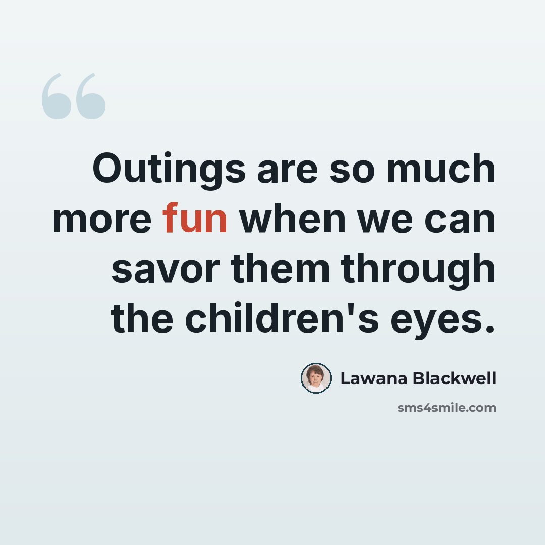 “Outings are so much more fun when we can savor them through the children's eyes.” quote by Lawana Blackwell