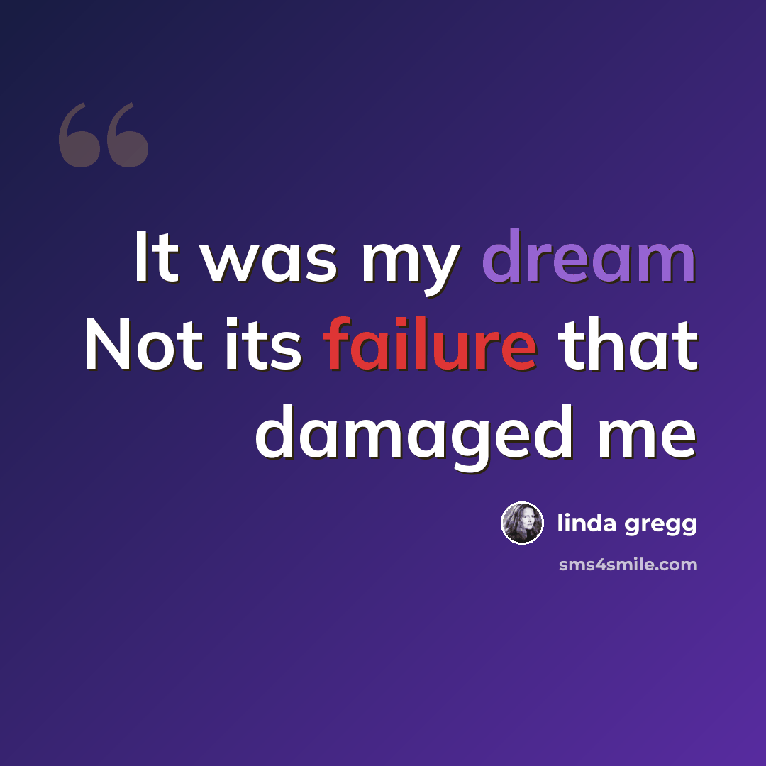 “It was my dream Not its failure that damaged me” quote by Linda Gregg