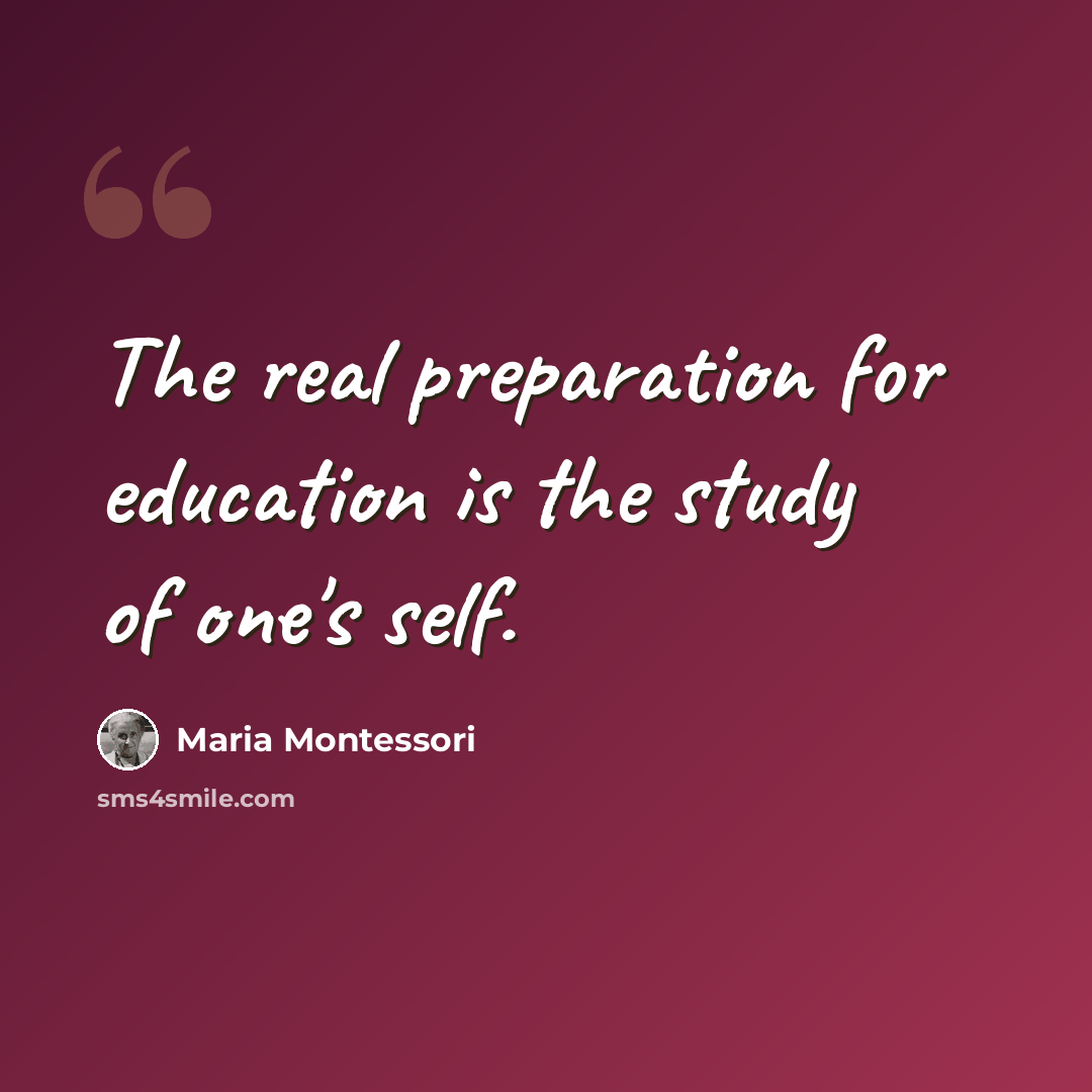 “The real preparation for education is the study of one's self.” quote by Maria Montessori