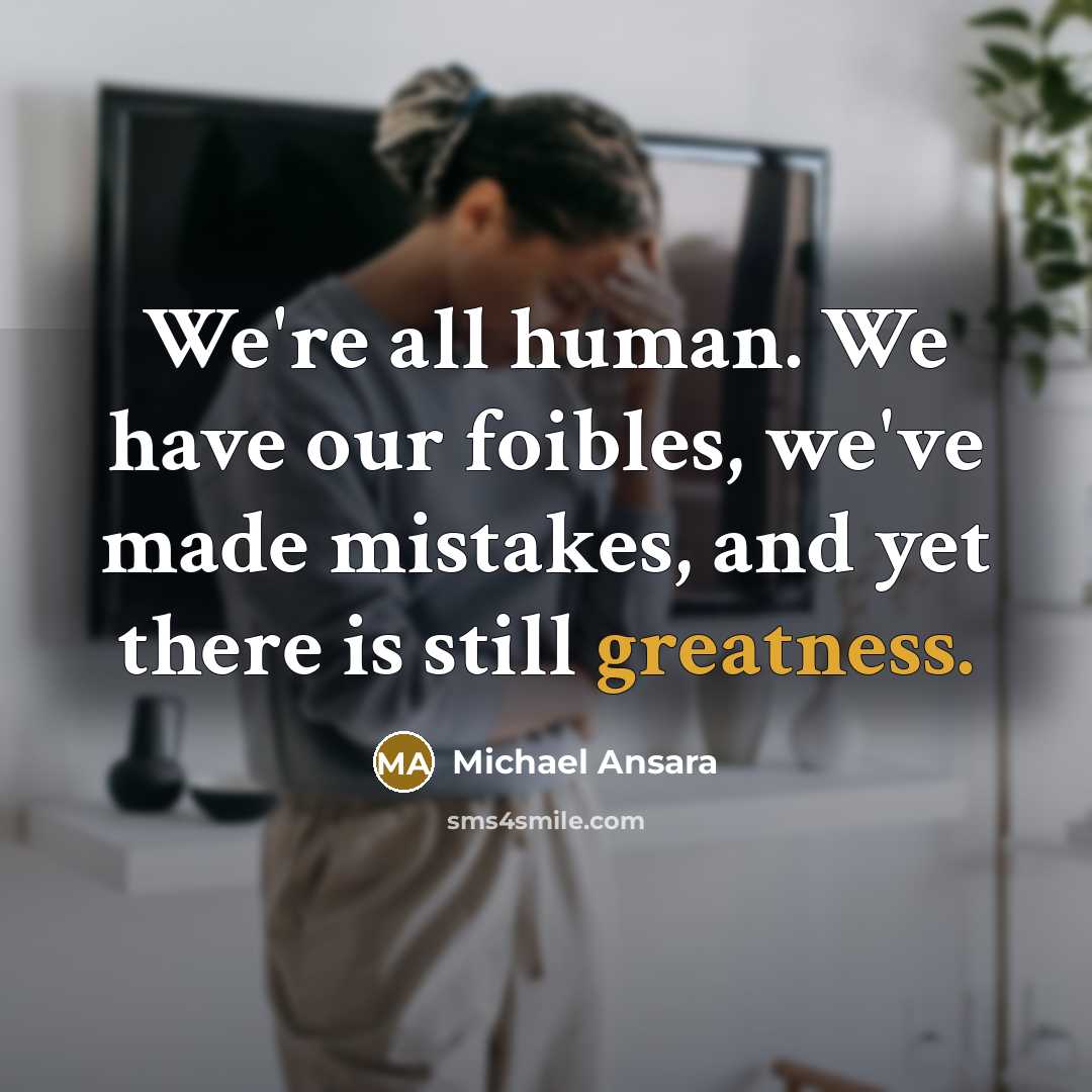 “We're all human. We have our foibles, we've made mistakes, and yet there is still greatness.” quote by Michael Ansara