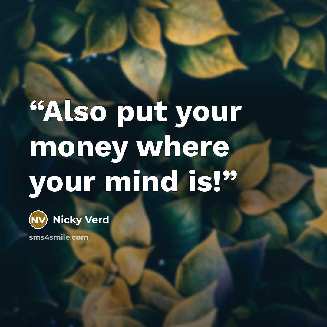 “Also put your money where your mind is!” quote by Nicky Verd