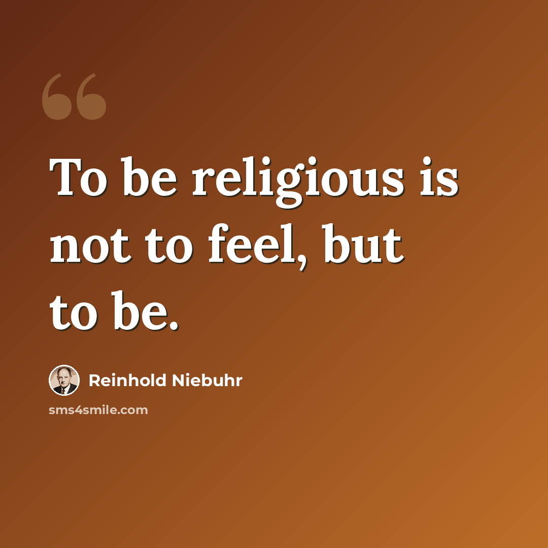 “To be religious is not to feel, but to be.” quote by Reinhold Niebuhr