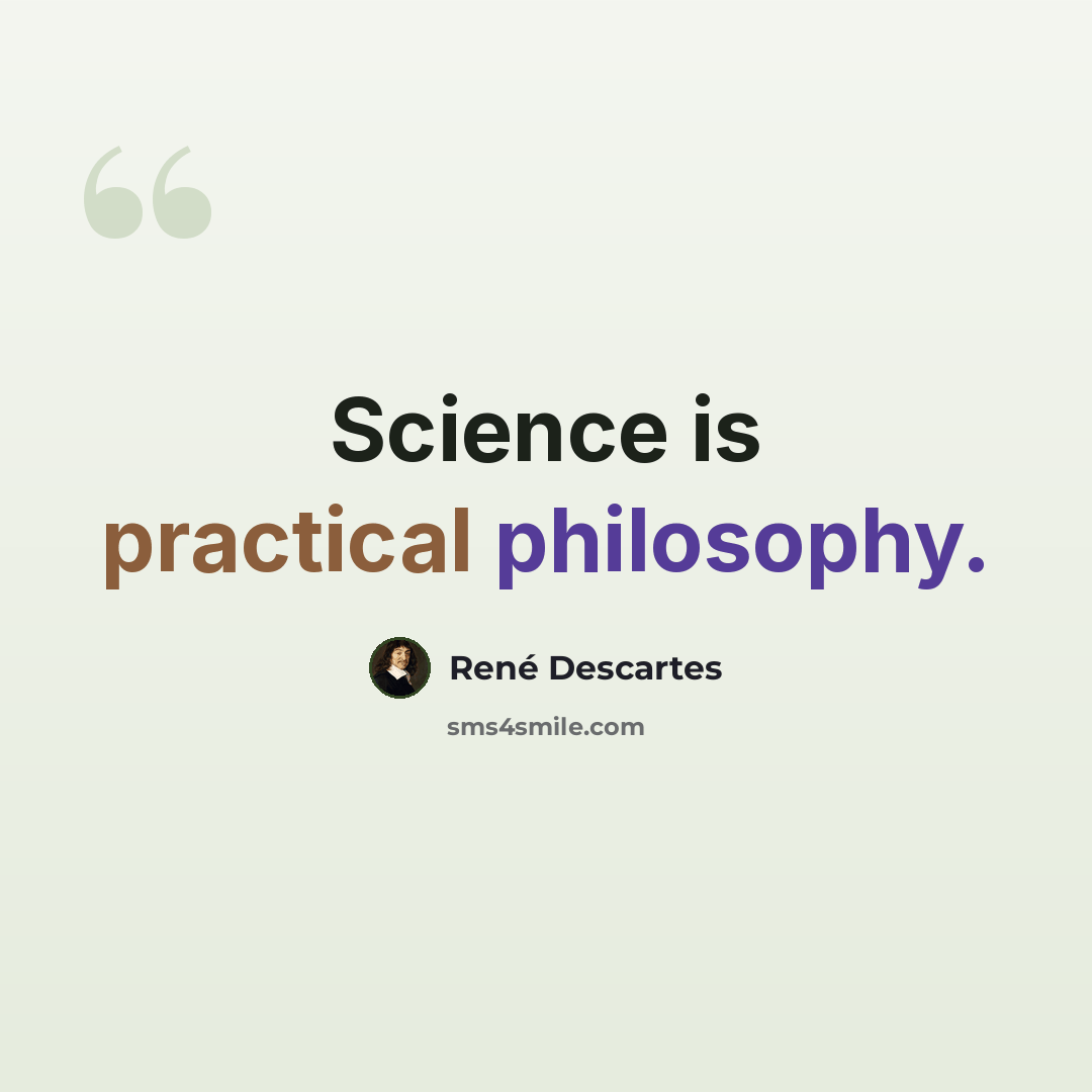 “Science is practical philosophy.” quote by Rene Descartes