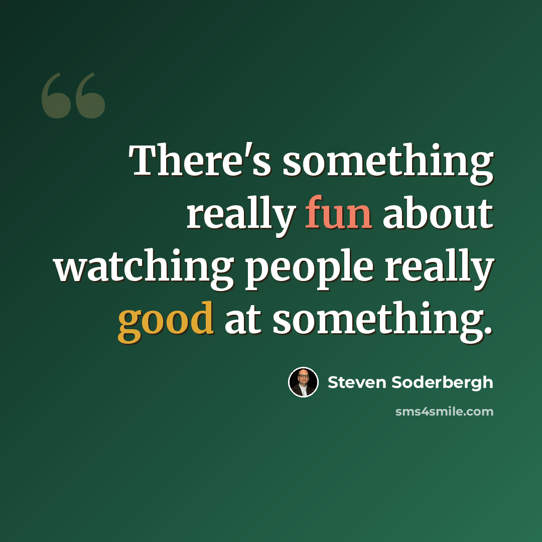 “There's something really fun about watching people really good at something.” quote by Steven Soderbergh