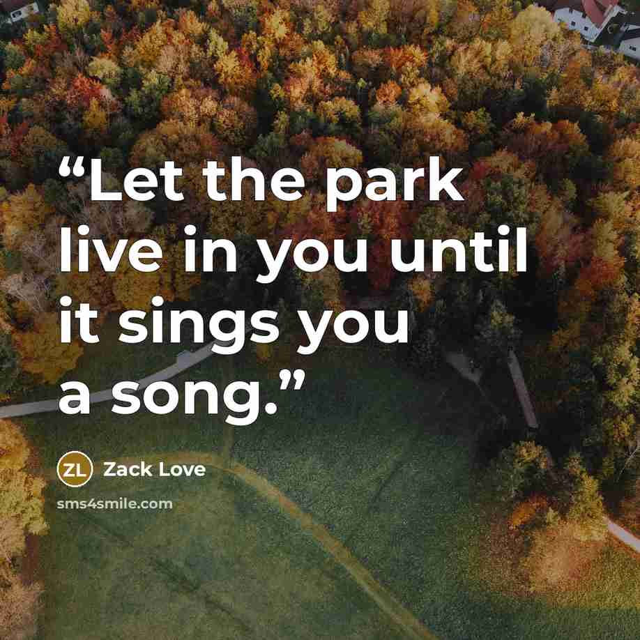 “Let the park live in you until it sings you a song.” quote by Zack Love