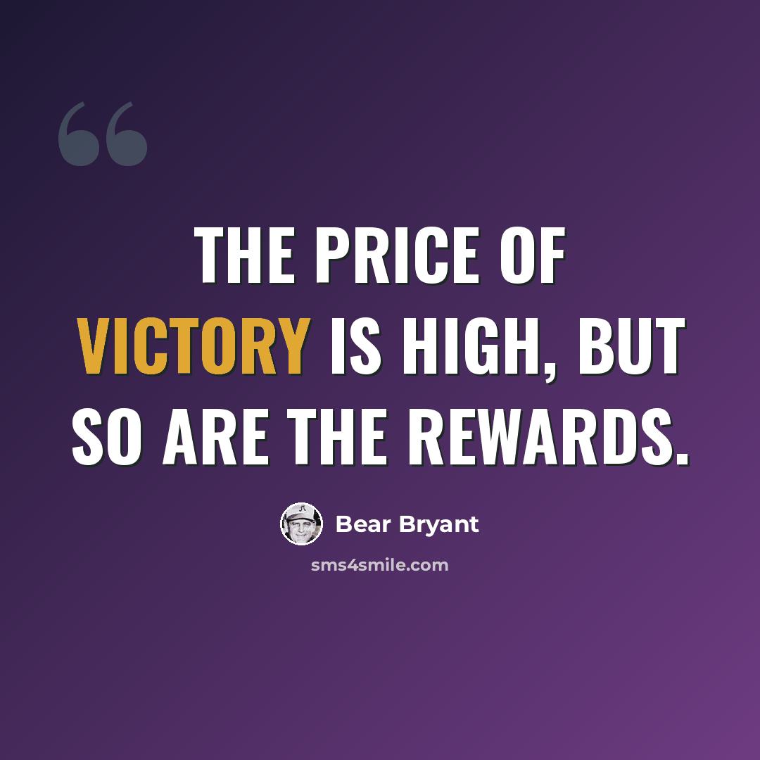 “The price of victory is high, but so are the rewards.” quote by Bear Bryant