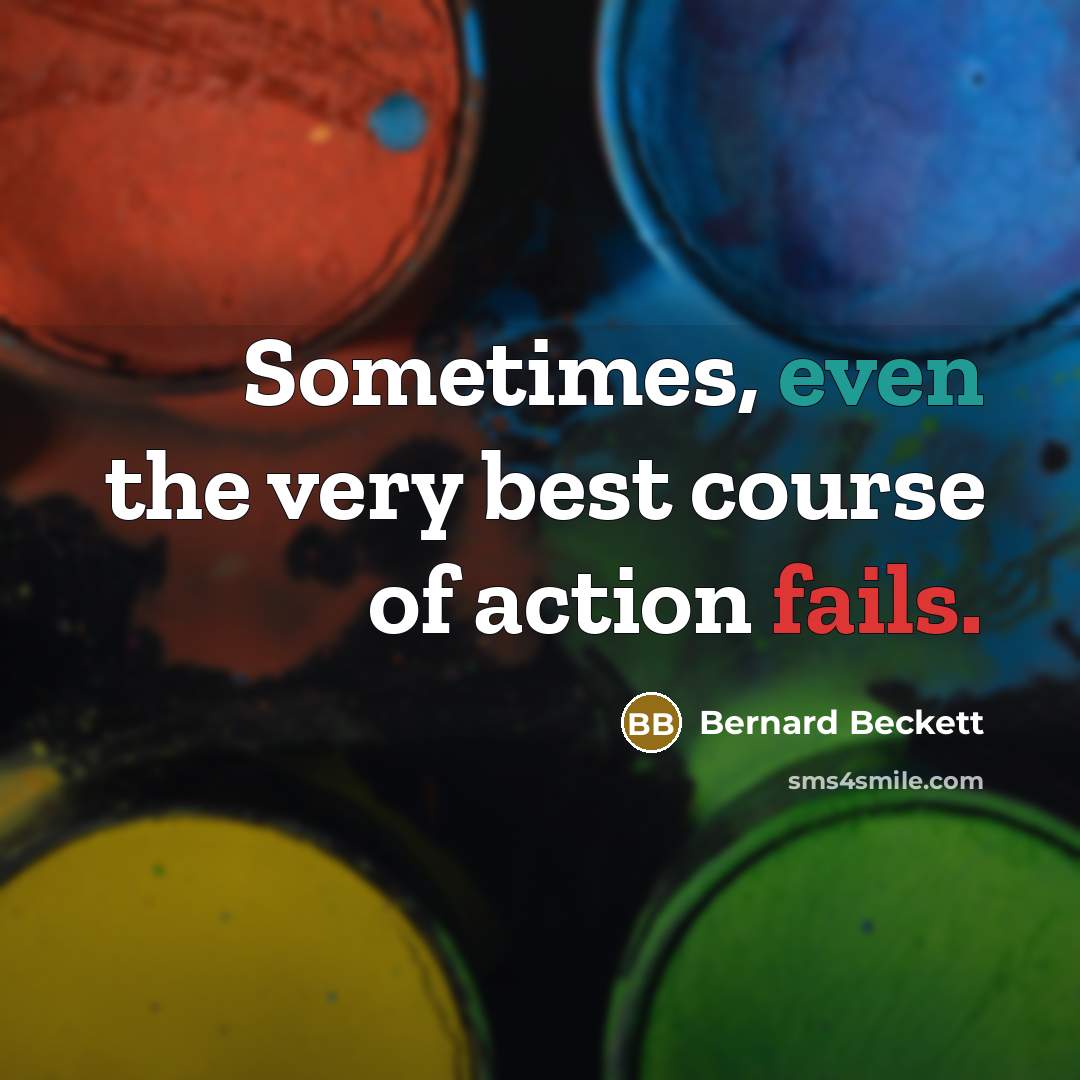 “Sometimes, even the very best course of action fails.” quote by Bernard Beckett