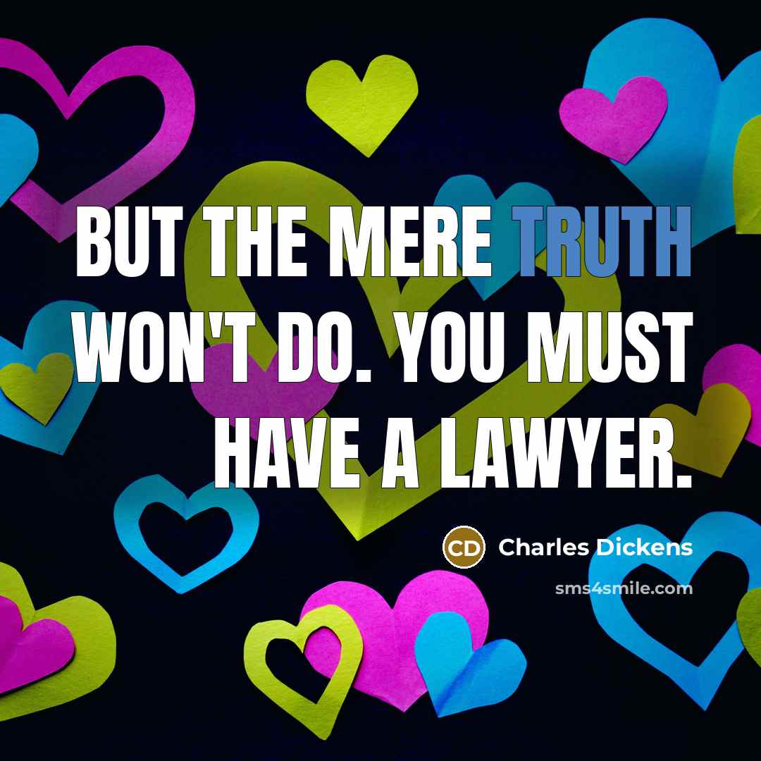 “But the mere truth won't do. You must have a lawyer.” quote by Charles Dickens