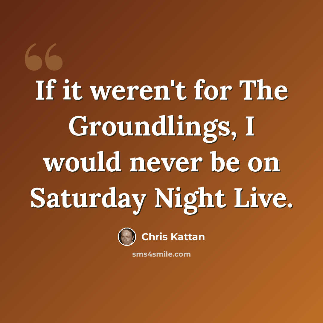 “If it weren't for The Groundlings, I would never be on Saturday Night Live.” quote by Chris Kattan