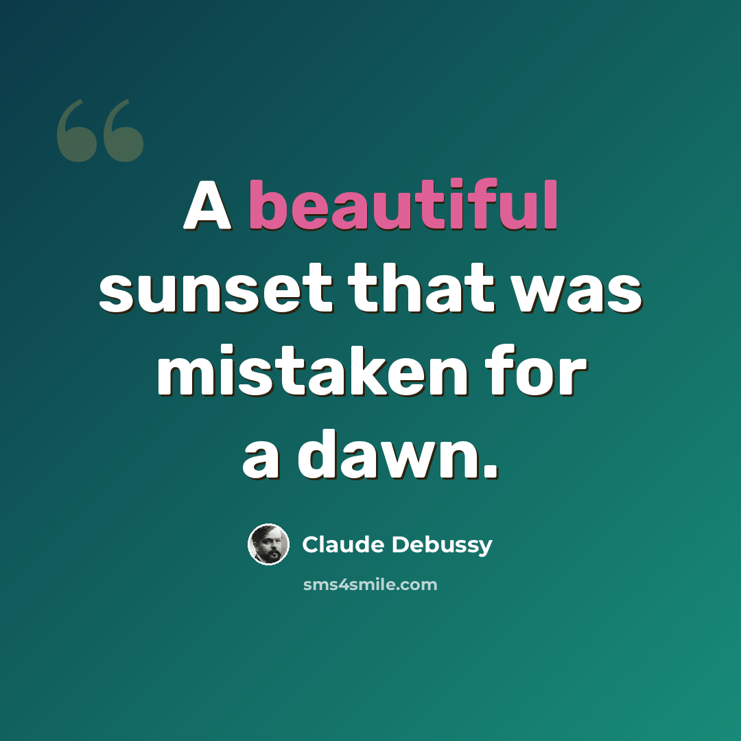 “A beautiful sunset that was mistaken for a dawn.” quote by Claude Debussy
