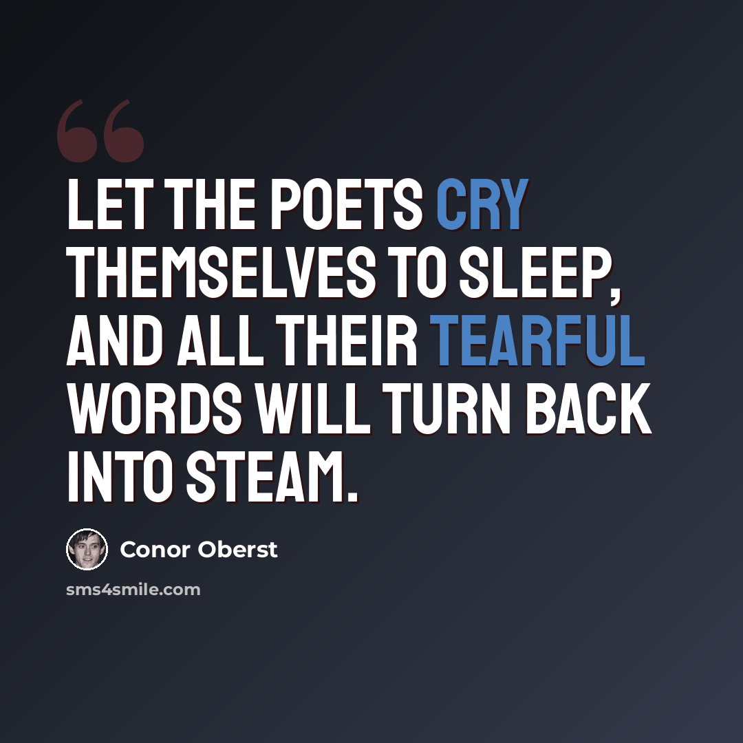 “Let the poets cry themselves to sleep, and all their tearful words will turn back into steam.” quote by Conor Oberst