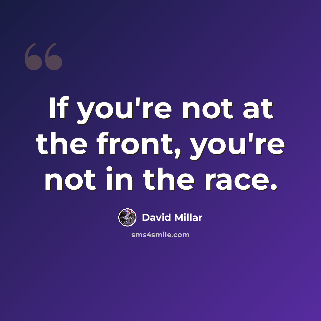 “If you're not at the front, you're not in the race.” quote by David Millar