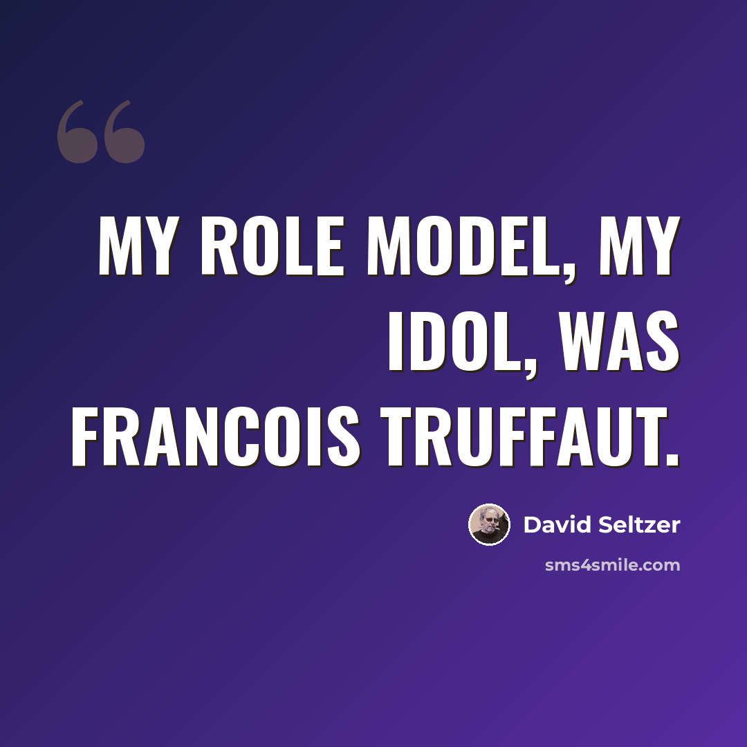 “My role model, my idol, was Francois Truffaut.” quote by David Seltzer