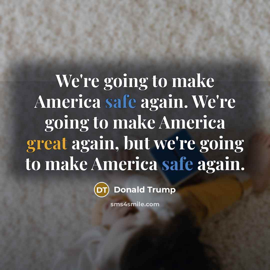 “We're going to make America safe again. We're going to make America great again, but we're going to make America safe again.” quote by Donald Trump