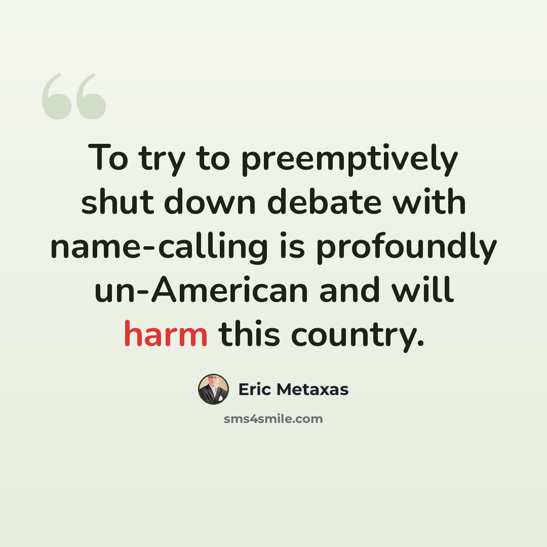 “To try to preemptively shut down debate with name-calling is profoundly un-American and will harm this country.” quote by Eric Metaxas