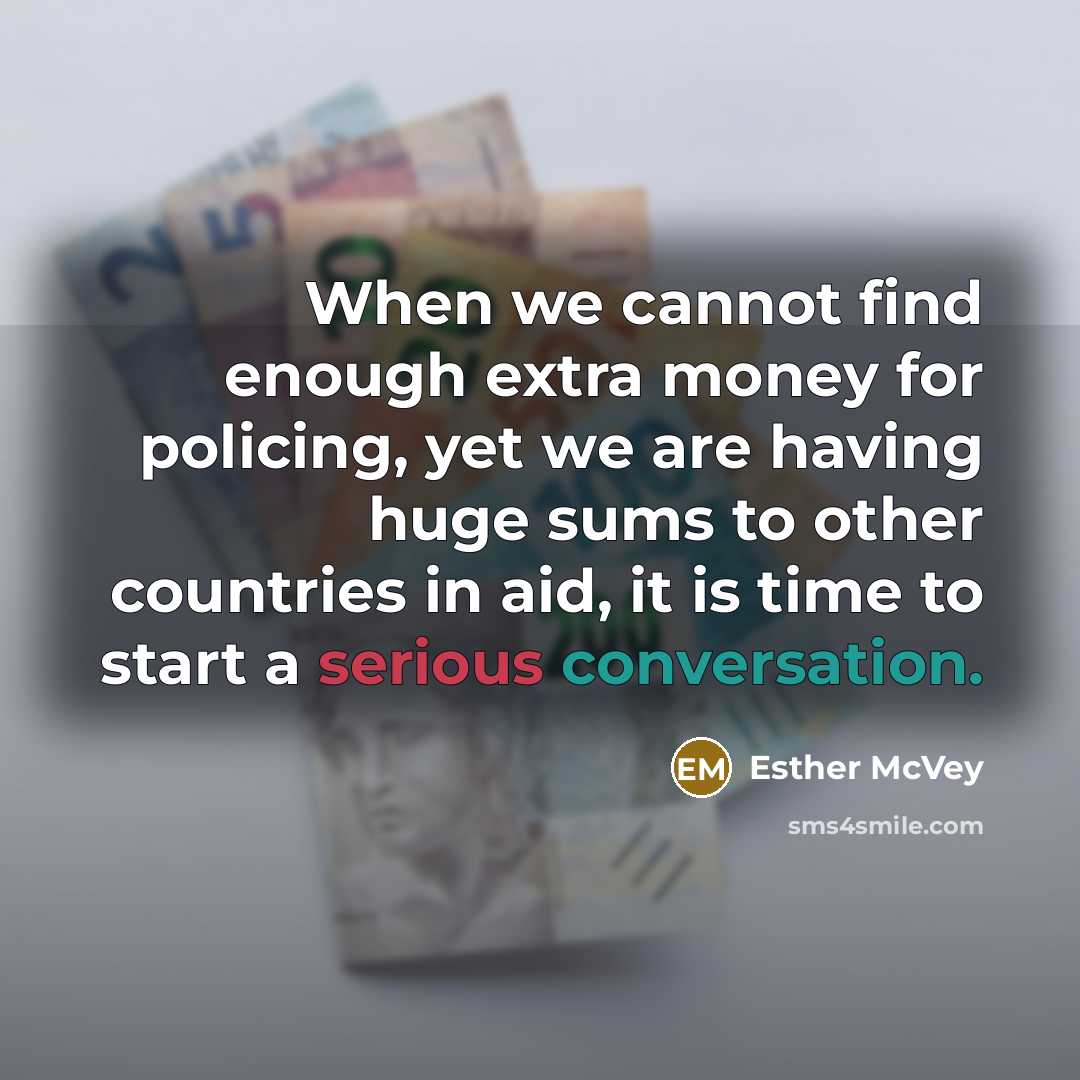 “When we cannot find enough extra money for policing, yet we are having huge sums to other countries in aid, it is time to start a serious conversation.” quote by Esther McVey